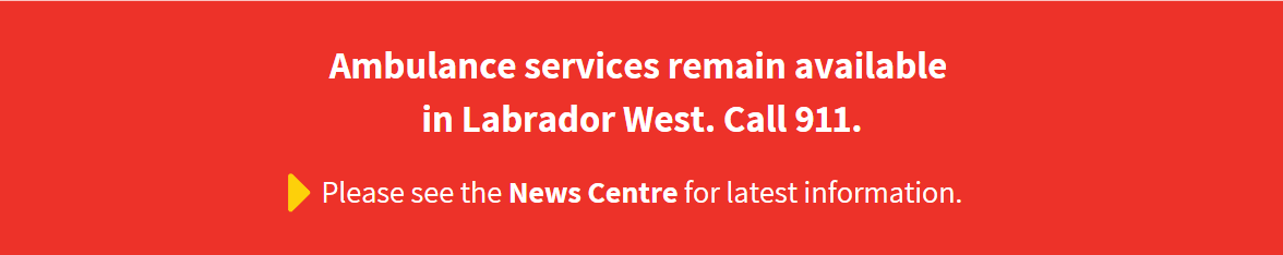 Ambulance services remain available in Labrador West. Call 911.